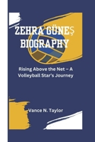 ZEHRA GÜNES BIOGRAPHY: Rising Above the Net – A Volleyball Star’s Journey" B0DZH9TKJ7 Book Cover
