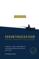 #Growthhackathon: Digital Marketing on a Budget: Create an "unfair" advantage for yourself by becoming famous in your niche 1984299220 Book Cover