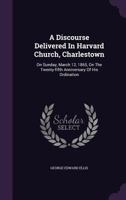 A Discourse Delivered in Harvard Church, Charlestown: On Sunday, March 12, 1865, on the Twenty-Fifth Anniversary of His Ordination 1179818814 Book Cover