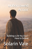 Unborrowed Armor: Building a Life You Don’t Have to Defend B0GNM9WZN9 Book Cover