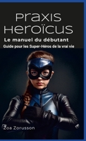 Praxis Heroïcus Français Hardcover: Guide pour les Super-Héros de la vrai vie 1739067819 Book Cover