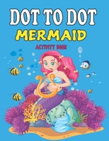 Dot to Dot Mermaid Activity Book: Gorgeous Dot To Dot Coloring Book with Mermaids and Sea Creatures - Fantastic Mermaid Dot To Dot Coloring for Boys and Girls- Under the Sea Animals B091F5SNZF Book Cover