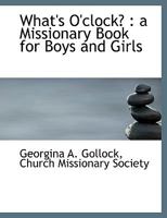 What's O'clock?: a Missionary Book for Boys and Girls 1140367218 Book Cover