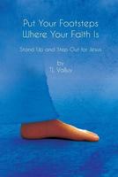 Put Your Footsteps Where Your Faith Is: Step Up and Step Out for Jesus 1540538524 Book Cover