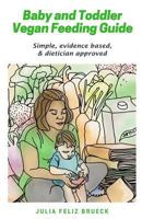Baby and Toddler Vegan Feeding Guide: Simple, evidence based, & dietician approved 099899460X Book Cover