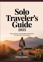 Solo Traveler’s Guide 2025: Safe, Inspiring, and Affordable Destinations for Women and Solo Travelers B0FB2J1VZ1 Book Cover