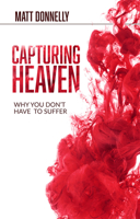 Capturing Heaven: Why You Don't Have to Suffer 1685730078 Book Cover