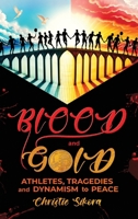BLOOD and GOLD: Athletes, Tragedies and Dynamism to Peace B0GDZFB32P Book Cover