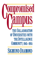 Compromised Campus: The Collaboration of Universities with the Intelligence Community, 1945-1955 0195053826 Book Cover