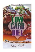 Low Carb Diet: 20 Recipes Made Low Carb: (Low Carb Diet, Low Carb Recipes) 1974467945 Book Cover