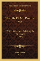 The Life Of Mr. Paschal V2: With His Letters Relating To The Jesuits 1165796821 Book Cover