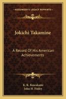 Jokichi Takamine: A Record Of His American Achievements 1163156388 Book Cover