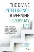 The Divine Intelligence Governing Everyday Life: Your Guide To Becoming Your Better And More Successful Self 1491831286 Book Cover