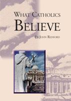 What Catholics Believe 0851834280 Book Cover