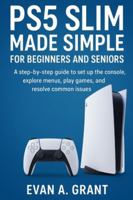 PS5 Slim Made Simple for Beginners and Seniors: A step-by-step guide to set up the console, explore menus, play games, and resolve common issues B0G4W1MNTP Book Cover