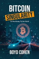 Bitcoin Singularity: Fix the Money, Fix the World B0F84CJX6F Book Cover