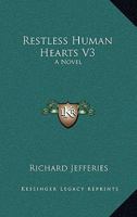 Restless Human Hearts, a Novel: Volume III of III 0548298572 Book Cover