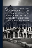 Quellenuntersuchungen Zu Den Viten Des Heliogabalus Und Des Severus Alexander Im Corpus Der Scriptores Historiae Augustae (German Edition) 1023907062 Book Cover