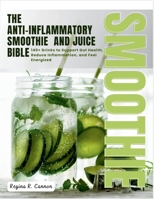 The Anti-Inflammatory Smoothie & Juice Bible: 140+ Drinks to Support Gut Health, Reduce Inflammation, and Feel Energized B0FGVGDWWZ Book Cover