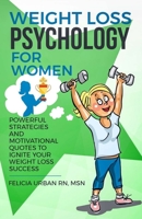 Weight Loss Psychology for Women: Powerful Strategies and Motivational Quotes to Ignite Your Weight Loss Success! 1095830325 Book Cover