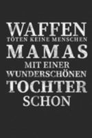 Waffen töten keine Menschen Mamas mit einer Wunderschönen Tochter schon: Wochenkalender A5 für Mütter oder welche die es bald werden. Perfekt um "Du ... I 120 Seiten I Wochenplaner (German Edition) 1691135879 Book Cover