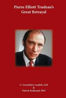 Pierre Elliot Trudeau's Great Betrayal 1542999189 Book Cover
