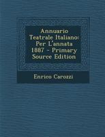 Annuario Teatrale Italiano: Per L'Annata 1887 1287615309 Book Cover