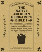 The Native American Herbalist’s Bible 1 • The Forgotten Art of The Ancestors of Medicine: Traditional Herbalism, Modern Methods, and Spiritual Practice for the Medicine Man of the 21st Century B08X63DZTP Book Cover