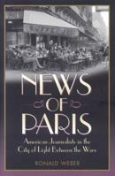 News of Paris: American Journalists in the City of Light Between the Wars 1566636760 Book Cover