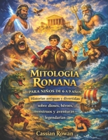 MITOLOGÍA ROMANA PARA NIÑOS DE 6 A 9 AÑOS: Historias antiguas y divertidas sobre dioses, héroes, monstruos y aventuras legendarias (Spanish Edition) B0GN9QP514 Book Cover