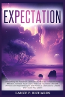 Expectation: Unleashing the Power of Expectation: How to Transform Your Mindset, Achieve Your Goals, and Live Your Best Life with Proven Self-Help ... Exercises to Create the Future You Desire B0C4N8P1KS Book Cover