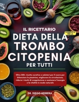 IL RICETTARIO COMPLETO PER LA DIETA DELLA TROMBOCITOPENIA PER TUTTI: Oltre 350+ ricette curative e salutari per il cuore per bilanciare le piastrine, ... vitalità in modo naturale (Italian Edition) B0FRNT7QYL Book Cover