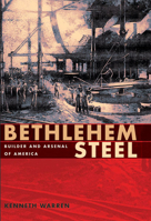 Bethlehem Steel: Builder and Arsenal of America 0822960672 Book Cover