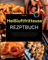 Das XXL Heißluftfritteuse Rezeptbuch: Ein Kochbuch für Anfänger und Profis - Einfache und schmackhafte Gerichte für jeden Tag im Jahr inklusive ... Beilagen und vieles mehr 1915011523 Book Cover