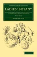Ladies' Botany: Volume 2: Or, a Familiar Introduction to the Study of the Natural System of Botany 1108076564 Book Cover