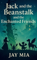 Jack and the Beanstalk and the Enchanted Friends: A Gentle Bedtime Chapter Book for Kids Ages 3–6 About Courage, Curiosity, and Kindness B0FWKGLTBX Book Cover
