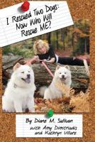 I Rescued Two Dogs: Now Who Will Rescue Me? 1640276394 Book Cover