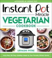 Instant Pot Miracle Vegetarian Cookbook: More than 100 Easy Meatless Meals for Your Favorite Kitchen Device 0358379334 Book Cover