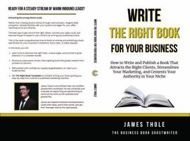 Write The Right Book For Your Business: Attract the Right Clients, Streamline Your Marketing, and Cement Your Authority in Your Niche B0FFHK19KH Book Cover
