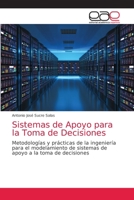 Sistemas de Apoyo para la Toma de Decisiones: Metodologías y prácticas de la ingeniería para el modelamiento de sistemas de apoyo a la toma de decisiones 6203585785 Book Cover