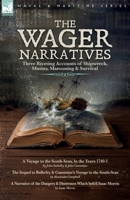 The Wager Narratives, Three riveting accounts of shipwreck, mutiny, marooning and survival: A Voyage to the South-Seas, In the Years 1740-1, The ... and Distresses Which befell Isaac Morris 1918436312 Book Cover