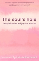 The Soul's Hole: Living in Freedom and Joy After Abortion 1641469730 Book Cover