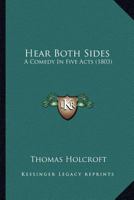 Hear Both Sides; A Comedy in Five Acts: As It Is Performed at the Theatre Royal, Drury-Lane 1241070806 Book Cover