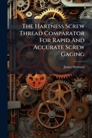 The Hartness Screw Thread Comparator for Rapid and Accurate Screw Gaging 1276360045 Book Cover