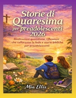 Storie di Quaresima per preadolescenti 2026: Meditazioni quotidiane, riflessioni che rafforzano la fede e storie bibliche per preadolescenti B0GMK4DQJP Book Cover