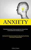 Anxiety: The Definitive Guide To Restructuring Your Anxious Mind For The Attainment Of Self-Assurance 1837877610 Book Cover