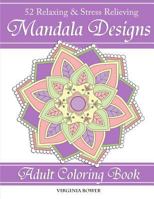 Mandala Designs: Adult Coloring Book: 52 Relaxing & Stress Relieving Designs 1542584566 Book Cover