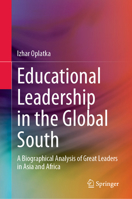 Educational Leadership in the Global South: A Biographical Analysis of Great Leaders in Asia and Africa 9819206650 Book Cover