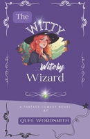 The Witty Witchy Wizard: A Fantasy Comedy Novel B0F3DPG9KX Book Cover