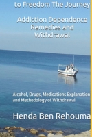 From Dependence to Freedom The Journey Addiction Dependence Remedies and Withdrawal: Alcohol, Drugs, Medications Explanation and Methodology of Withdrawal B0GM7Y22FJ Book Cover